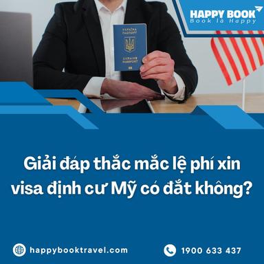 Lệ Phí Xin Visa Định Cư Mỹ Có Đắt Không? Giải Đáp Từ Chuyên Gia HappyBook Travel