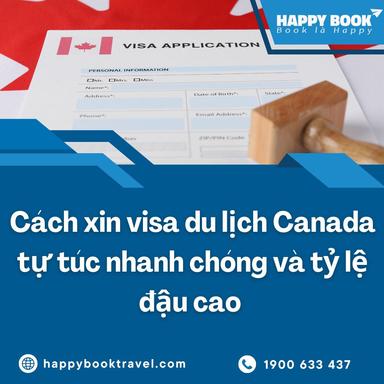 Cách Xin Visa Du Lịch Canada Tự Túc Nhanh Chóng, Tăng Tỷ Lệ Đậu Nhờ HappyBook Travel
