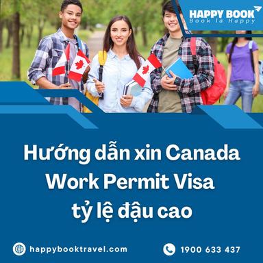 Hướng Dẫn Xin Canada Work Permit Visa Tỷ Lệ Đậu Cao - Dịch Vụ Uy Tín Tại HappyBook Travel