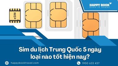 Sim Du Lịch Trung Quốc 5 Ngày Loại Nào Tốt? Nhận Tư Vấn Ngay Tại Happybook Travel