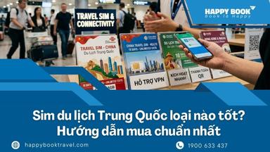 Sim Du Lịch Trung Quốc Loại Nào Tốt? Hướng Dẫn Mua Chuẩn Nhất | HappyBook Travel