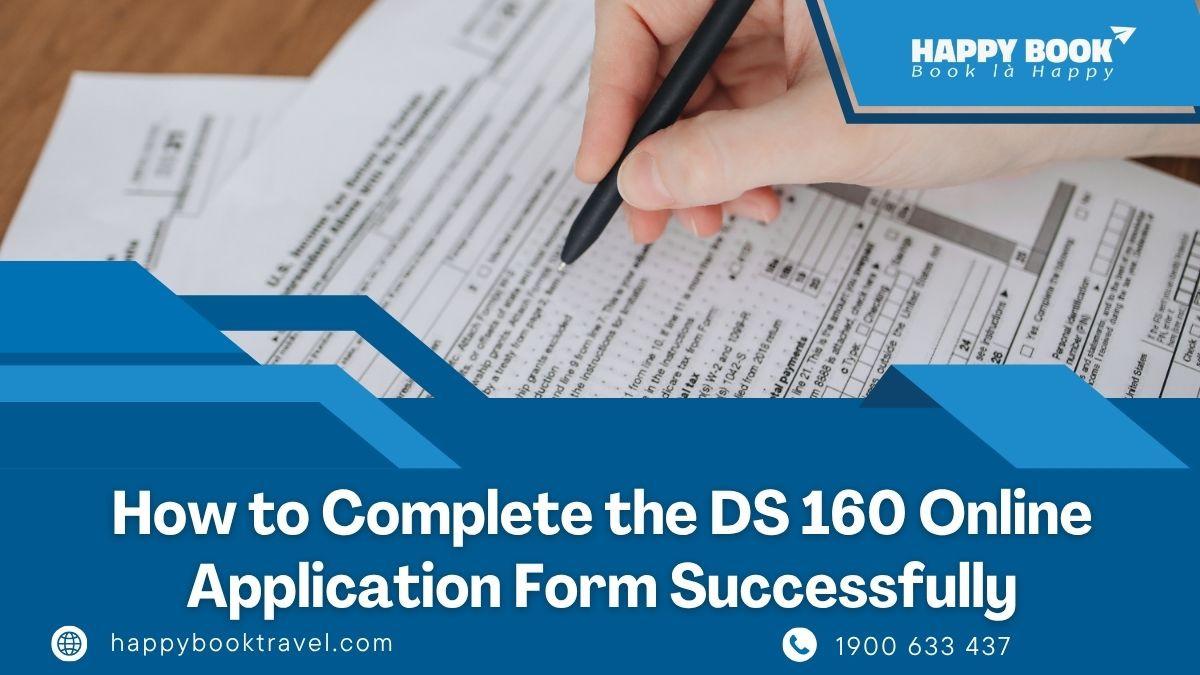 How To Complete The Ds 160 Online Application Form Successfully | HappyBook Travel