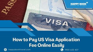 Hướng dẫn thanh toán phí xin visa Mỹ trực tuyến dễ dàng cho người xin visa Việt Nam | Happybook Travel