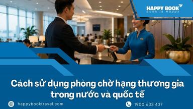Cách Sử Dụng Phòng Chờ Hạng Thương Gia Khi Bay Trong Nước Và Quốc Tế