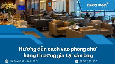Cách Vào Phòng Chờ Hạng Thương Gia Tại Sân Bay: Điều Kiện, Chi Phí Và Cách Đặt Nhanh