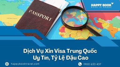 Dịch Vụ Xin Visa Trung Quốc Uy Tín, Tỷ Lệ Đậu Cao | Happybook Travel