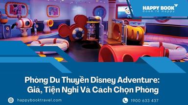 Phòng Du Thuyền Disney Adventure: Giá, Tiện Nghi Và Cách Chọn Phòng Phù Hợp