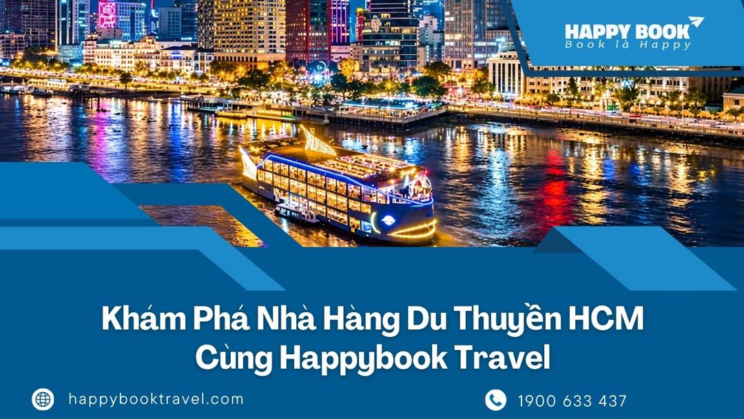 Nhà Hàng Du Thuyền HCM Cùng Happybook Travel: Ăn Tối Và Ngắm Cảnh Sài Gòn