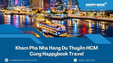 Nhà Hàng Du Thuyền HCM Cùng Happybook Travel: Ăn Tối Và Ngắm Cảnh Sài Gòn