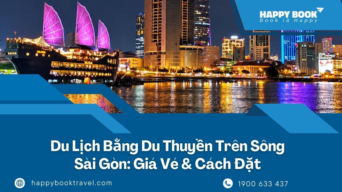 Du Lịch Bằng Du Thuyền Trên Sông Sài Gòn: Giá Vé & Cách Đặt